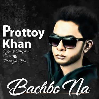 Bachbo Na by Prottoy Khan