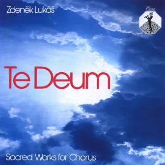 Zdeněk Lukáš: Te Deum - Sacred Works for Chorus by Zdeněk Lukáš