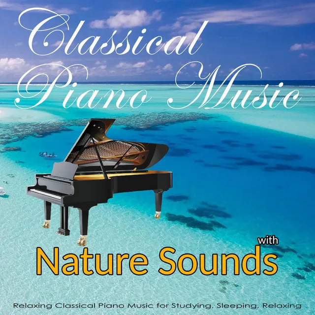 Classical Piano Music with Nature Sounds: Relaxing Classical Music for Studying, Sleeping, Relaxing