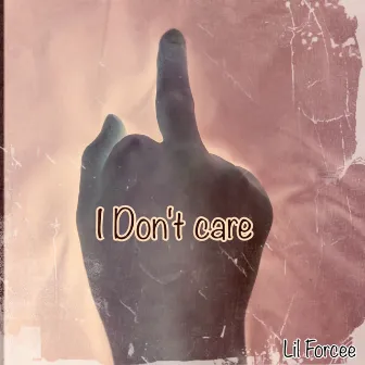 I Don't Care by Lil Forcee