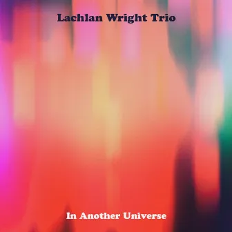 In Another Universe by Lachlan Wright Trio