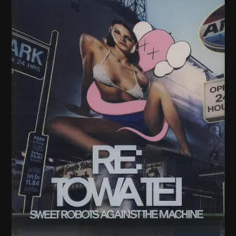 RE:TOWATEI by Sweet Robots Against The Machine