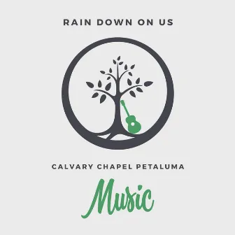 Rain Down on Us by Calvary Chapel Petaluma Music