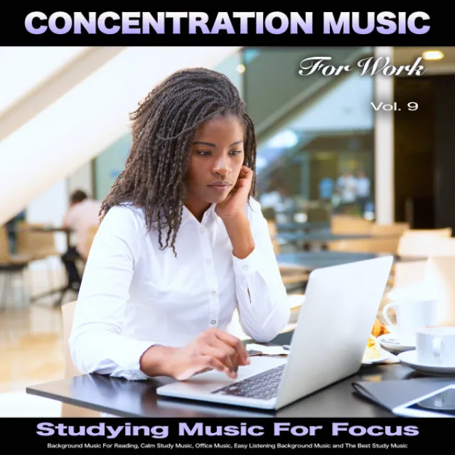 Concentration Music For Work: Studying Music for Focus, Background Music For Reading, Calm Study Music, Office Music, Easy Listening Background Music and The Best Study Music, Vol. 9