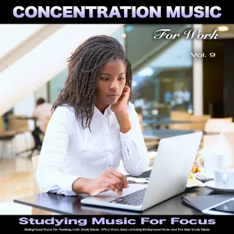 Concentration Music For Work: Studying Music for Focus, Background Music For Reading, Calm Study Music, Office Music, Easy Listening Background Music and The Best Study Music, Vol. 9 by Studying Music For Focus