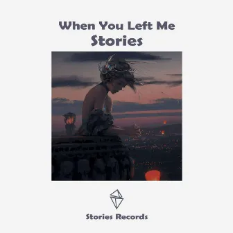 When You Left Me by Stories