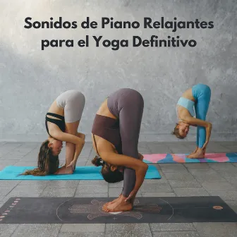 Sonidos De Piano Relajantes Para El Yoga Definitivo by 