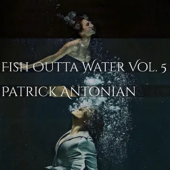 Fish Outta Water, Vol. 5 by Patrick Antonian