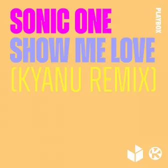 Show Me Love (KYANU Remix) by Sonic One