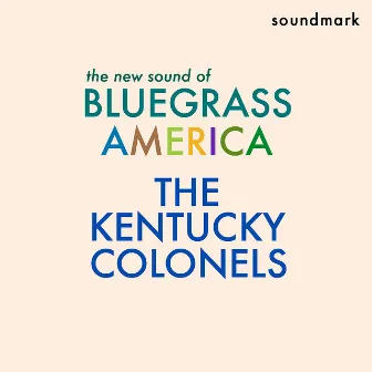 The New Sound of Bluegrass America - featuring Clarence White, Gordon Terry, Roger Bush, LeRoy Mack and Billy Ray Lathum by The Kentucky Colonels