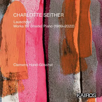 Charlotte Seither: Lauschgut. Works for (Inside) Piano [1989-2022] by Clemens Hund-Göschel