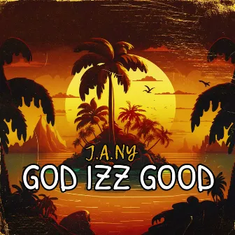 God Izz Good by J.a.Ny