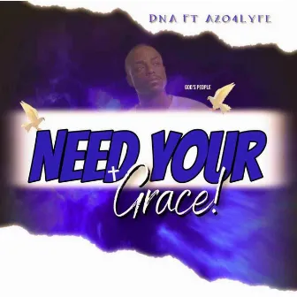 Need Your Grace! by Azo4Lyfe