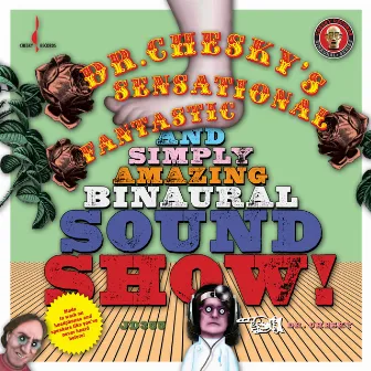 Dr. Chesky's Sensational, Fantastic, and Simply Amazing Binaural Sound Show by Dr. Chesky