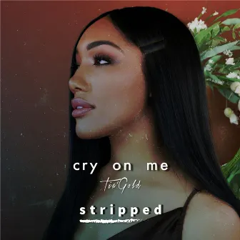 Cry on Me (Stripped) by Tia' Gold