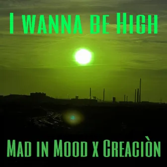 I wanna be high by Mad in Mood