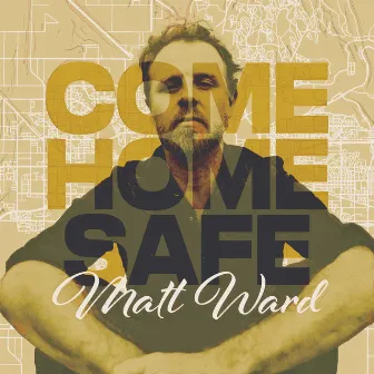 Come Home Safe by Matt Ward