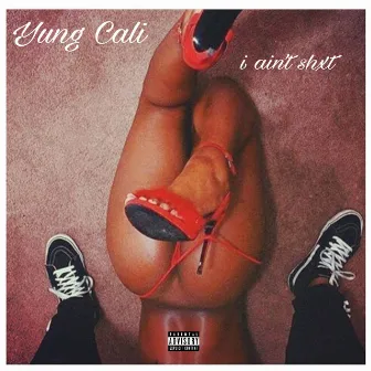 I Ain't Shxt by Yung Cali