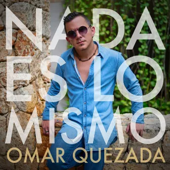 Nada Es Lo Mismo by Omar Quezada