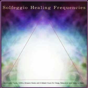 Solfeggio Healing Frequencies: Isochronic Tones, 528hz, Binaural Beats and Ambient Music for Sleep, Relaxation and Sleeping Music by Solfeggio Healing Frequencies