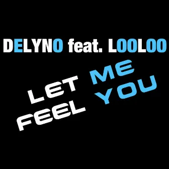 Let Me Feel You by Delyno