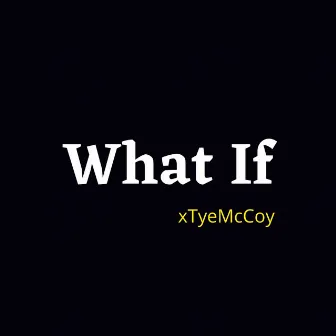 What If by TyeMcCoy