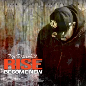 Rise & Become New by Mr.Marshall