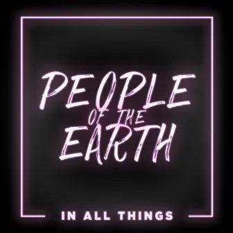 In All Things by People of The Earth