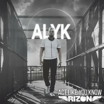 Act Like You Know (A.L.Y.K.) by Rizon