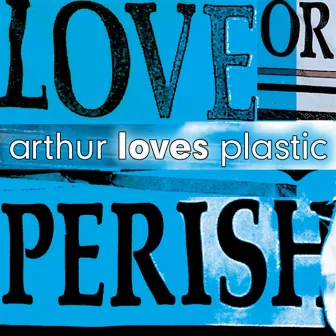 Love or Perish by Arthur Loves Plastic