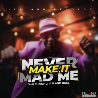 Never Mek It Mad Me by Wai Fuzion