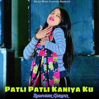 Patli Patli Kaniya Ku by Ramveer Gurjar