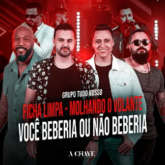 Ficha Limpa / Molhando o Volante / Você Beberia ou Não Beberia by Grupo Tudo Nosso