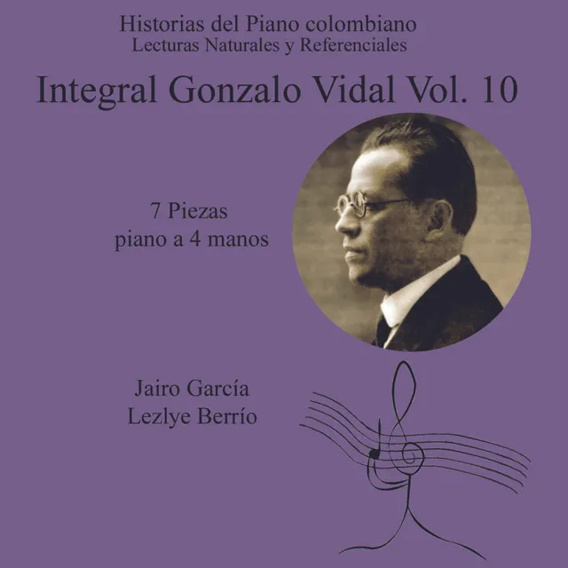 Historias del Piano Colombiano,Lecturas Naturales y Referenciales. Integral Gonzalo Vidal ,7 Obras para Piano a Cuatro Manos Vol. 10