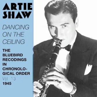 Dancing On the Ceiling (The Bluebird Recordings in Chronological Order, Vol. 13 - 1945) by Artie Shaw & his Gramercy Five