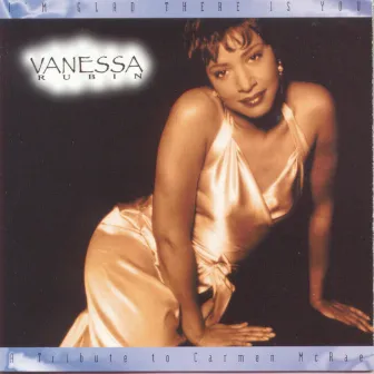 I'm Glad There Is You - A Tribute To Carmen McRae by Vanessa Rubin