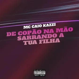 De Copão na Mão Sarrando a Tua Filha by MC Caio Kazzi