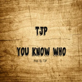 You Know Who by TJP