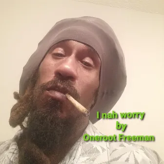 I Nah Worry by Oneroot Freeman