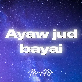 Ayaw Jud Bayai by Marq Aljo