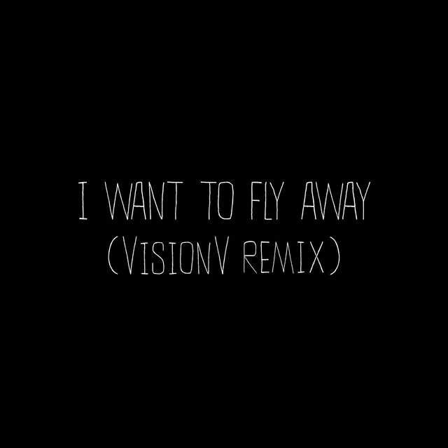 I Want To Fly Away - VisionV Remix