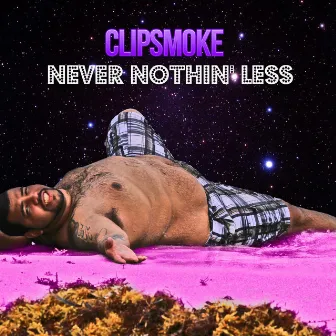 Never Nothin' Less by Clipsmoke