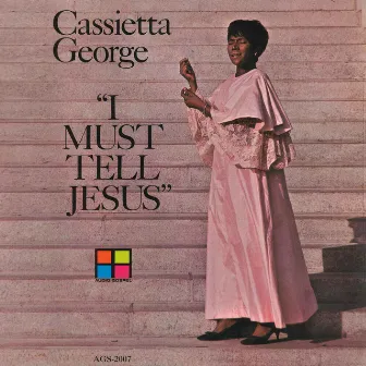 I Must Tell Jesus by Cassietta George