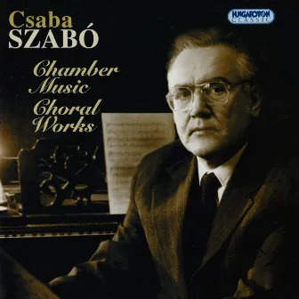 Szabo: Chamber Music and Choral Works by Csaba Szabo