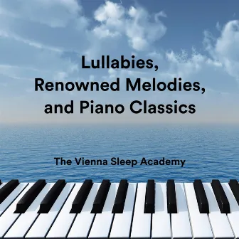 Lullabies, Renowned Melodies, And Piano Classics by The Vienna Sleep Academy