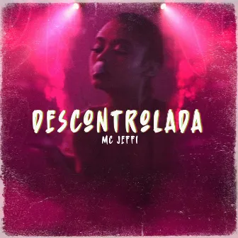 Descontrolada by Mc Jeffi