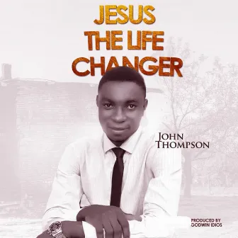 Jesus The Life Changer by John Thompson