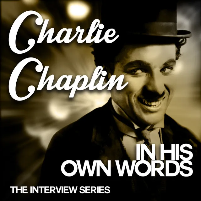 The Interview Series - Charlie Chaplin in His Own Words