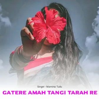 Gatere Amah Tangi Tarah Re by Mamina Tudu