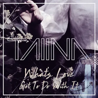 What’s Love Got To Do With It by TAIINA